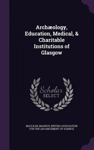 Archaeology, Education, Medical, & Charitable Institutions of Glasgow