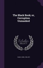 Black Book; Or, Corruption Unmasked