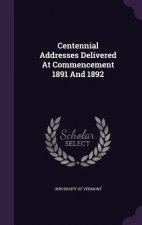 Centennial Addresses Delivered at Commencement 1891 and 1892