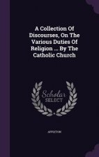 Collection of Discourses, on the Various Duties of Religion ... by the Catholic Church