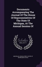 Documents Accompanying the Journal of the House of Representatives of the State of Michigan, at the Annual Session of