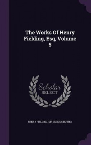 Works of Henry Fielding, Esq, Volume 5