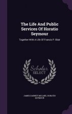 Life and Public Services of Horatio Seymour