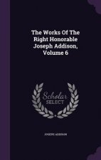 Works of the Right Honorable Joseph Addison, Volume 6
