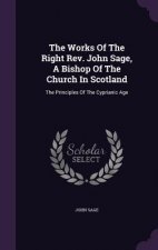 Works of the Right REV. John Sage, a Bishop of the Church in Scotland