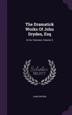 Dramatick Works of John Dryden, Esq