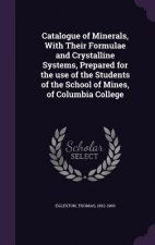 Catalogue of Minerals, with Their Formulae and Crystalline Systems, Prepared for the Use of the Students of the School of Mines, of Columbia College