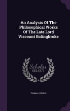 Analysis of the Philosophical Works of the Late Lord Viscount Bolingbroke