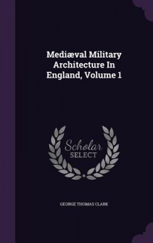 Mediaeval Military Architecture in England, Volume 1