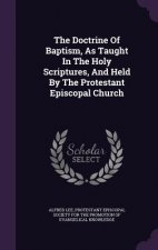 Doctrine of Baptism, as Taught in the Holy Scriptures, and Held by the Protestant Episcopal Church