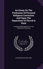 Essay on the Profession of Personal Religious Conviction and Upon the Separation of Church & State