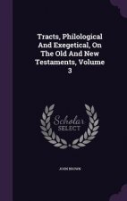 Tracts, Philological and Exegetical, on the Old and New Testaments, Volume 3