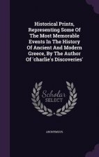 Historical Prints, Representing Some of the Most Memorable Events in the History of Ancient and Modern Greece, by the Author of 'Charlie's Discoveries