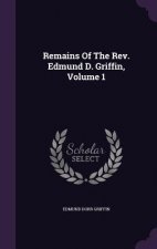 Remains of the REV. Edmund D. Griffin, Volume 1