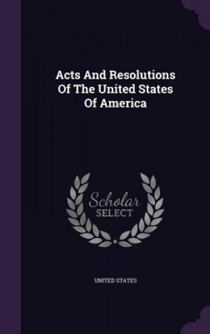 Acts and Resolutions of the United States of America
