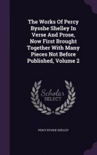 Works of Percy Bysshe Shelley in Verse and Prose, Now First Brought Together with Many Pieces Not Before Published, Volume 2