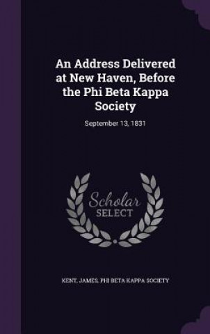 Address Delivered at New Haven, Before the Phi Beta Kappa Society