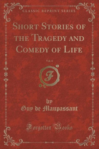 Short Stories of the Tragedy and Comedy of Life, Vol. 4 (Classic Reprint)