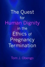 Quest for Human Dignity in the Ethics of Pregnancy Termination