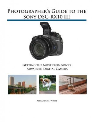 Photographer's Guide to the Sony DSC-RX10 III (Alexander S. White)(Puha kötésű)