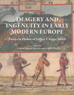 Imagery and Ingenuity in Early Modern Europe: Essays in Honor of Jeffrey Chipps Smith