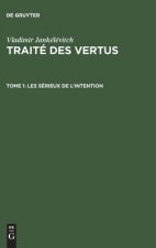 Traite des vertus, TOME 1, Les serieux de l'intention