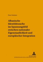 Albanische Identitatssuche im Spannungsfeld zwischen nationaler Eigenstaatlichkeit und europaischer Integration