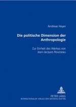 politische Dimension der Anthropologie; Zur Einheit des Werkes von Jean-Jacques Rousseau