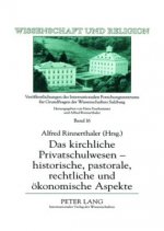 Kirchliche Privatschulwesen - Historische, Pastorale, Rechtliche Und Oekonomische Aspekte