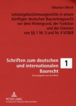 Leistungsbestimmungsrechte in Einem Kuenftigen Deutschen Bauvertragsrecht VOR Dem Hintergrund, Der Funktion Und Der Grenzen Von 1 NR. 3 Und NR. 4 Vob/