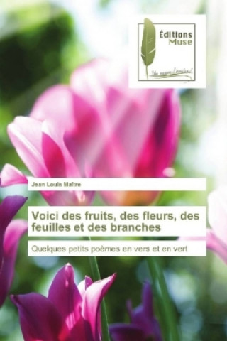 Voici des fruits, des fleurs, des feuilles et des branches