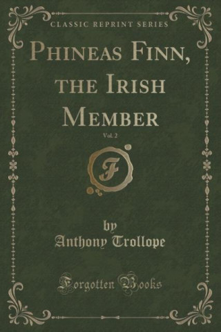 Phineas Finn, the Irish Member, Vol. 2 (Classic Reprint)