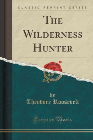 The Wilderness Hunter (Classic Reprint)