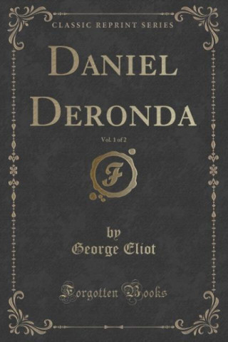 Daniel Deronda, Vol. 1 of 2 (Classic Reprint)