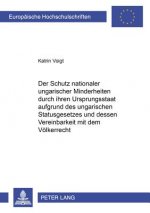 Schutz Nationaler Ungarischer Minderheiten Durch Ihren Ursprungsstaat Aufgrund Des Ungarischen Statusgesetzes Und Dessen Vereinbarkeit Mit Dem Voelker