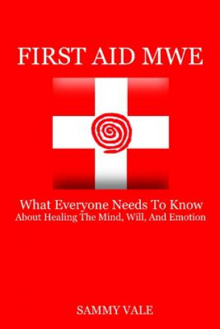 First Aid Mwe: What Everyone Needs to Know about Healing the Mind, Will, and Emotion