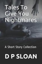 Tales to Give You Nightmares: A Short Story Collection