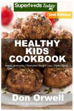 Healthy Kids Cookbook: Over 180 Quick & Easy Gluten Free Low Cholesterol Whole Foods Recipes Full of Antioxidants & Phytochemicals