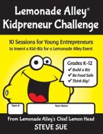 Lemonade Alley Kidpreneur Challenge Workbook: 10 Sessions for Young Entrepreneurs to Invent a Kid-Biz for a Lemonade Alley Event