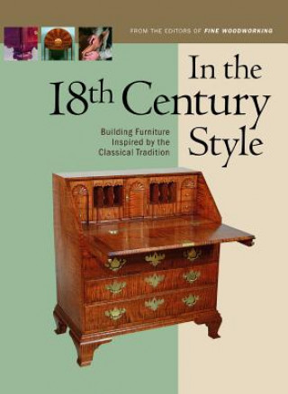 In the 18th Century Style: Building Furniture Inspired by the Classical Tradition