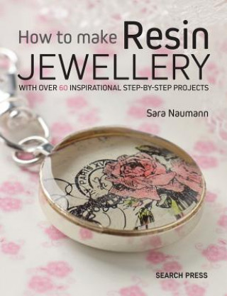 How to Make Resin Jewellery (Sara Naumann)(Puha kötésű)