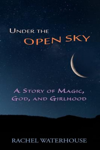 Under the Open Sky: A Story of Magic, God, and Girlhood
