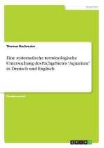 Eine systematische terminologische Untersuchung des Fachgebietes Aquarium in Deutsch und Englisch