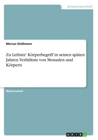 Zu Leibniz' Koerperbegriff in seinen spaten Jahren. Verhaltnis von Monaden und Koerpern