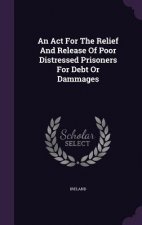 ACT for the Relief and Release of Poor Distressed Prisoners for Debt or Dammages