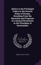 Advice to the Privileged Orders in the Several States of Europe, Resulting from the Necessity and Propriety of a General Revolution in the Principles