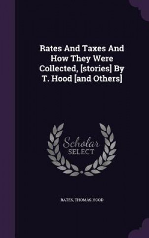 Rates and Taxes and How They Were Collected, [Stories] by T. Hood [And Others]