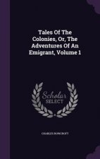 Tales of the Colonies, Or, the Adventures of an Emigrant, Volume 1
