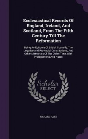 Ecclesiastical Records of England, Ireland, and Scotland, from the Fifth Century Till the Reformation