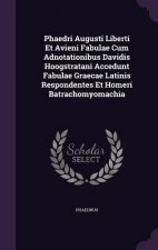 Phaedri Augusti Liberti Et Avieni Fabulae Cum Adnotationibus Davidis Hoogstratani Accedunt Fabulae Graecae Latinis Respondentes Et Homeri Batrachomyom